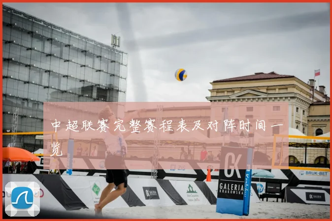中超联赛完整赛程表及对阵时间一览