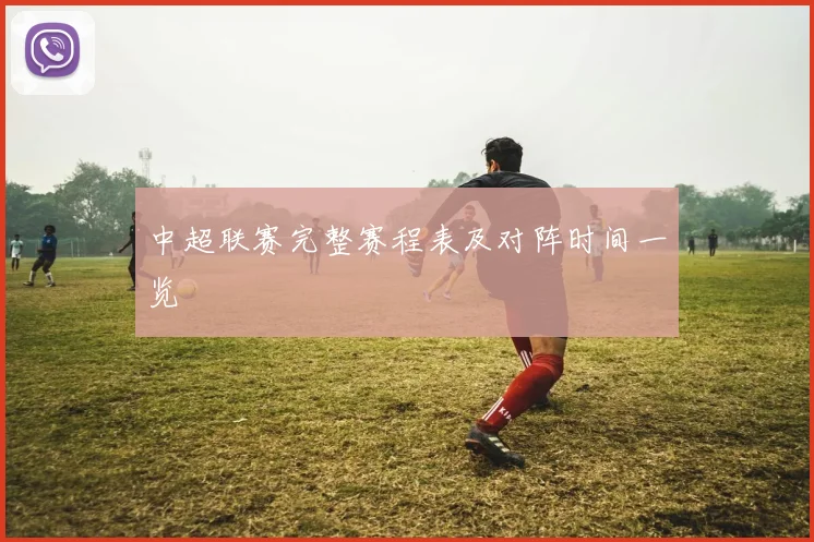 中超联赛完整赛程表及对阵时间一览