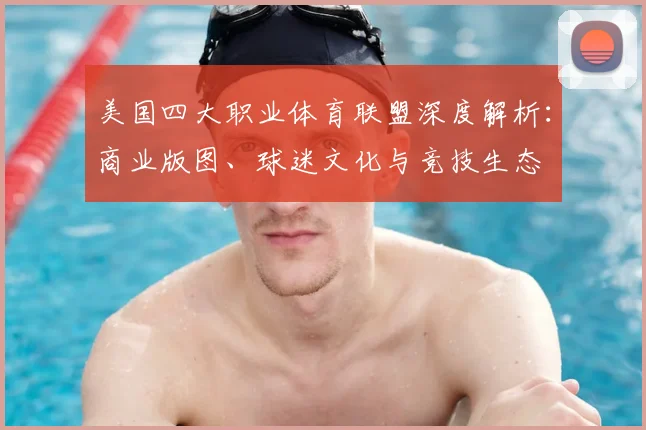 美国四大职业体育联盟深度解析：商业版图、球迷文化与竞技生态
